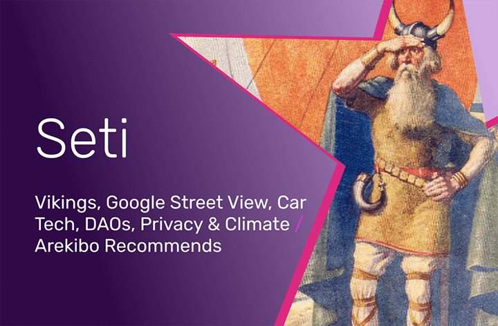 SETI #26,  Vikings, Google Street View, Car Tech, DAOs, Privacy & Climate Change  
