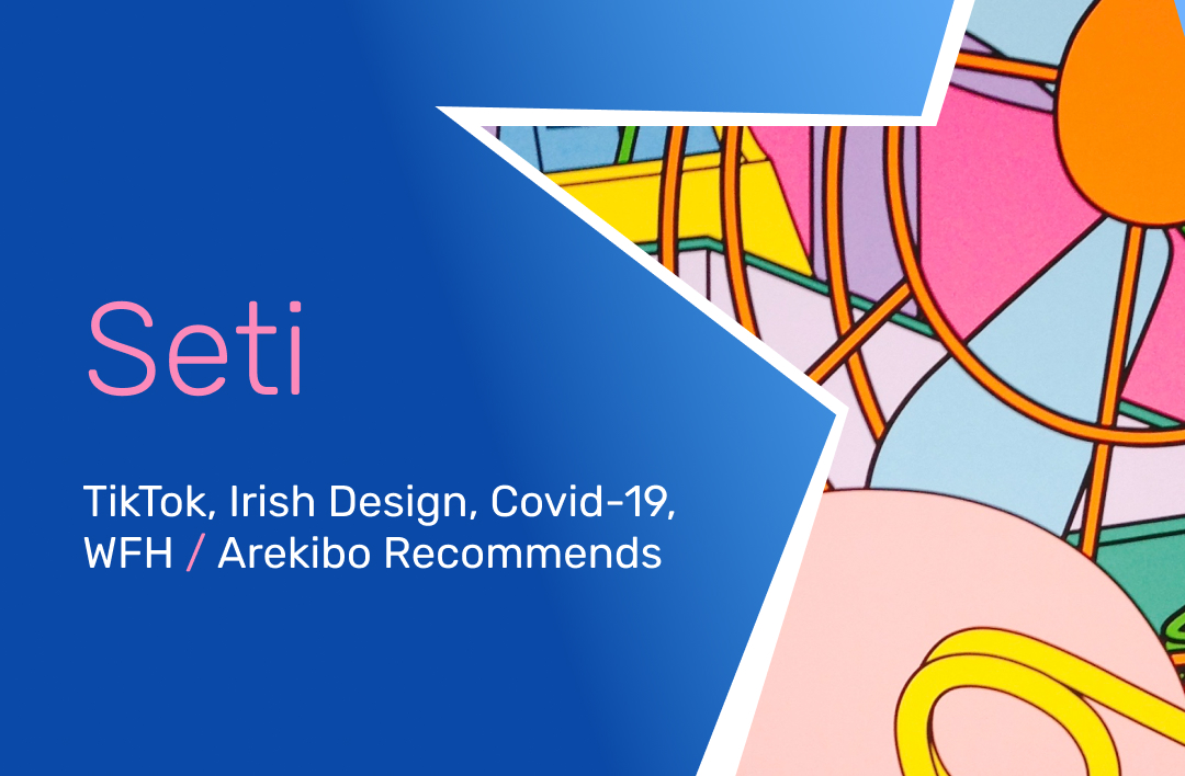 SETI #1: Tiktok, Irish Design, Covid-19, WFH