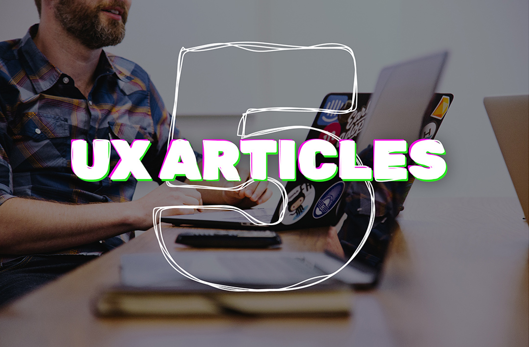 5 UX Articles You Don't Want To Miss