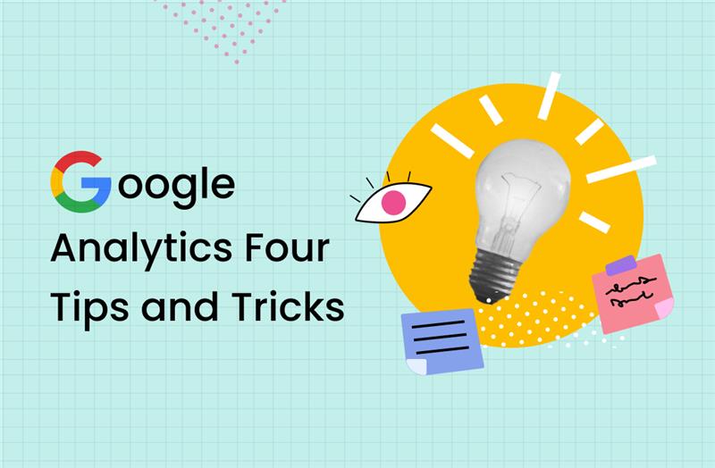 Google Analytics Four Tips and Tricks 