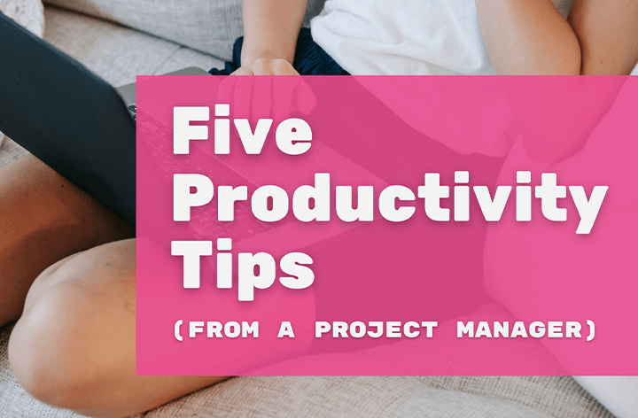 Five Productivity Tips From a Project Manager