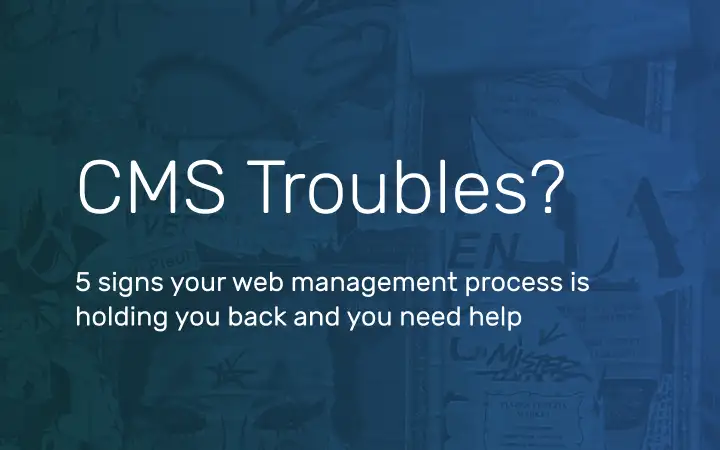 CMS Troubles - 5 Signs you need help