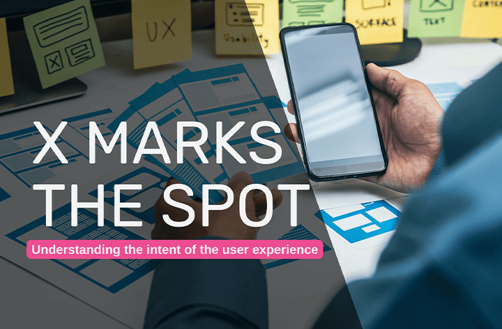 UX - X Marks the Spot for User Experience