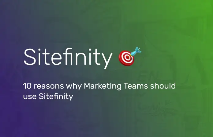 Sitefinity Marketing - 10 reasons