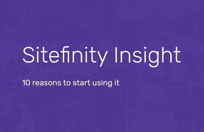 Sitefinity Insight - 10 reasons to start using it Sitefinity Insight - 10 reasons to start using it